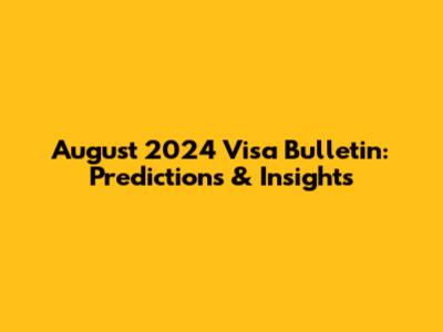 August 2024 Visa Bulletin: Predictions & Insights