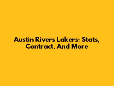 Austin Rivers Lakers: Stats, Contract, And More