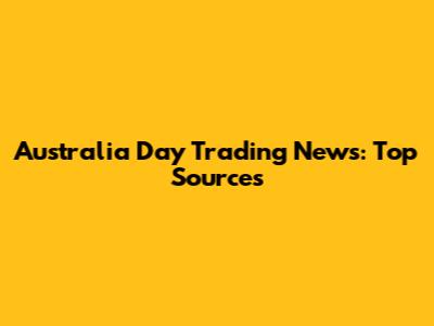 Australia Day Trading News: Top Sources