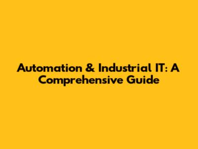 Automation & Industrial IT: A Comprehensive Guide