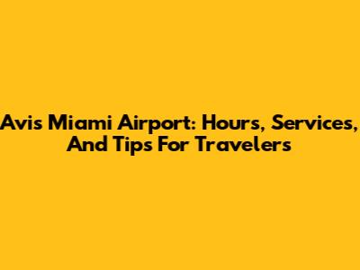 Avis Miami Airport: Hours, Services, And Tips For Travelers