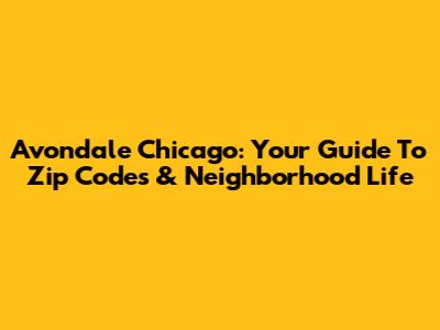 Avondale Chicago: Your Guide To Zip Codes & Neighborhood Life