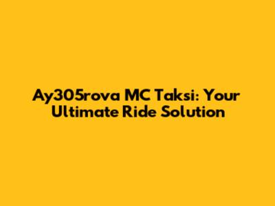 Ay305rova MC Taksi: Your Ultimate Ride Solution