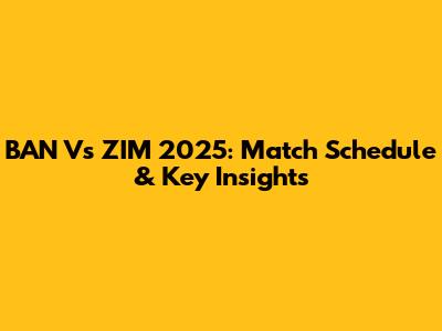 BAN Vs ZIM 2025: Match Schedule & Key Insights