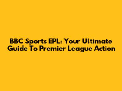 BBC Sports EPL: Your Ultimate Guide To Premier League Action