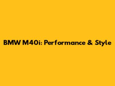 BMW M40i: Performance & Style