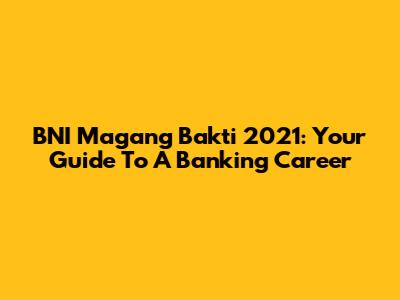 BNI Magang Bakti 2021: Your Guide To A Banking Career