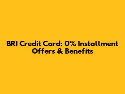 BRI Credit Card: 0% Installment Offers & Benefits