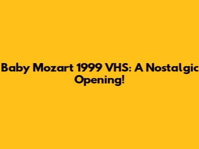 Baby Mozart 1999 VHS: A Nostalgic Opening!