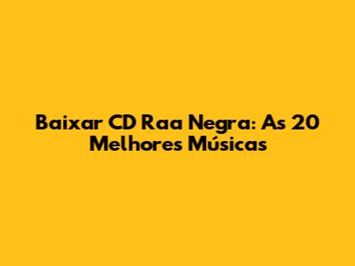 Baixar CD Raa Negra: As 20 Melhores Músicas