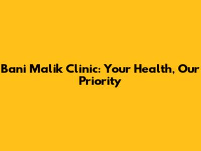 Bani Malik Clinic: Your Health, Our Priority