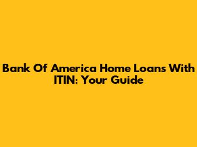 Bank Of America Home Loans With ITIN: Your Guide