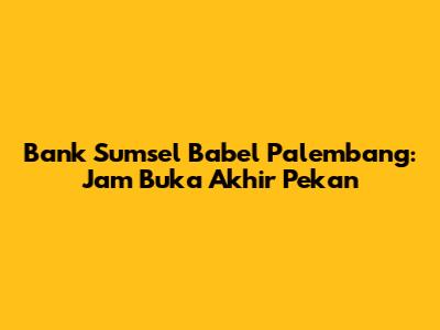 Bank Sumsel Babel Palembang: Jam Buka Akhir Pekan