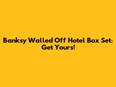 Banksy Walled Off Hotel Box Set: Get Yours!