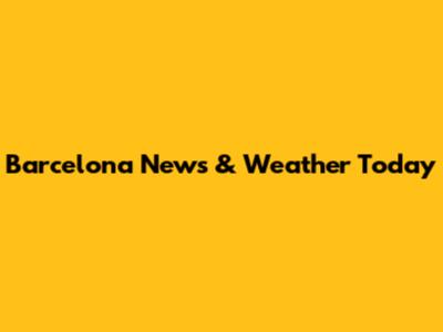 Barcelona News & Weather Today