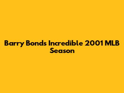 Barry Bonds' Incredible 2001 MLB Season