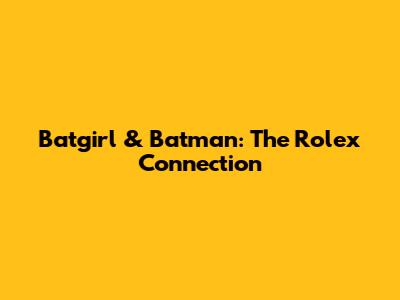 Batgirl & Batman: The Rolex Connection