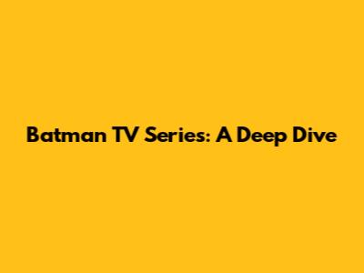 Batman TV Series: A Deep Dive