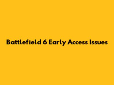 Battlefield 6 Early Access Issues