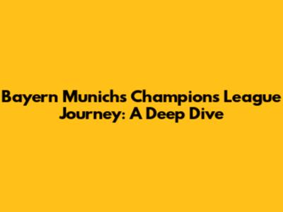 Bayern Munich's Champions League Journey: A Deep Dive