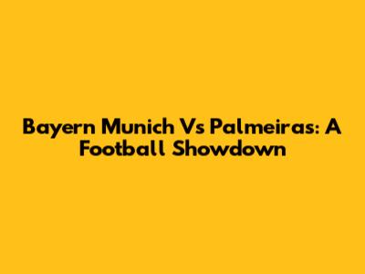 Bayern Munich Vs Palmeiras: A Football Showdown