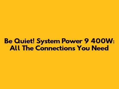 Be Quiet! System Power 9 400W: All The Connections You Need