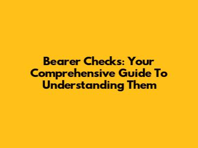 Bearer Checks: Your Comprehensive Guide To Understanding Them