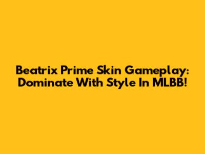 Beatrix Prime Skin Gameplay: Dominate With Style In MLBB!