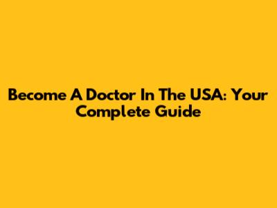 Become A Doctor In The USA: Your Complete Guide