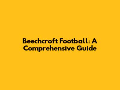 Beechcroft Football: A Comprehensive Guide