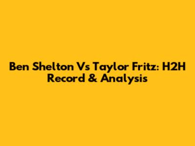 Ben Shelton Vs Taylor Fritz: H2H Record & Analysis