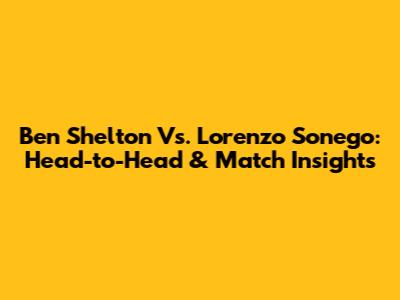 Ben Shelton Vs. Lorenzo Sonego: Head-to-Head & Match Insights