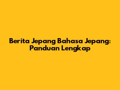 Berita Jepang Bahasa Jepang: Panduan Lengkap