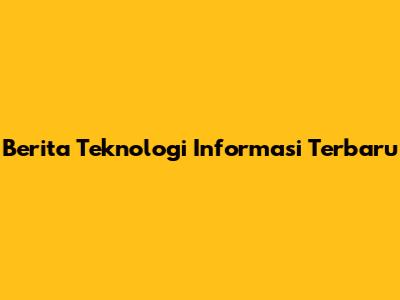 Berita Teknologi Informasi Terbaru