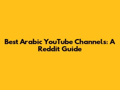 Best Arabic YouTube Channels: A Reddit Guide