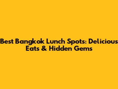 Best Bangkok Lunch Spots: Delicious Eats & Hidden Gems