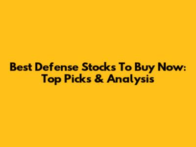 Best Defense Stocks To Buy Now: Top Picks & Analysis