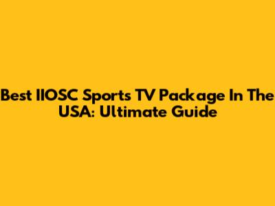 Best IIOSC Sports TV Package In The USA: Ultimate Guide