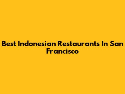 Best Indonesian Restaurants In San Francisco