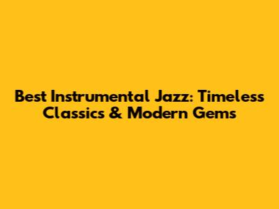 Best Instrumental Jazz: Timeless Classics & Modern Gems