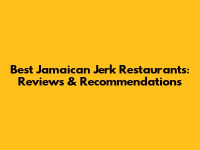 Best Jamaican Jerk Restaurants: Reviews & Recommendations