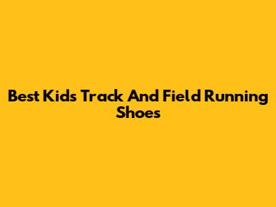 Best Kids Track And Field Running Shoes