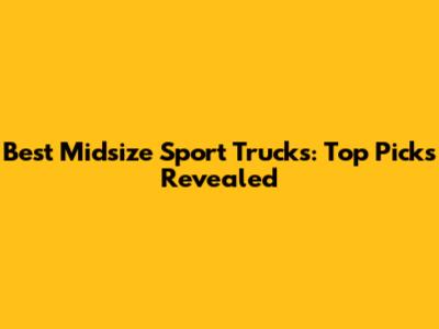 Best Midsize Sport Trucks: Top Picks Revealed