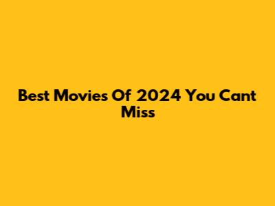 Best Movies Of 2024 You Can't Miss