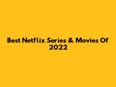Best Netflix Series & Movies Of 2022