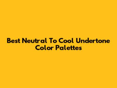 Best Neutral To Cool Undertone Color Palettes