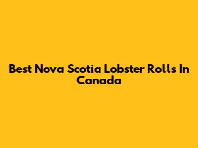 Best Nova Scotia Lobster Rolls In Canada