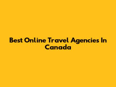 Best Online Travel Agencies In Canada