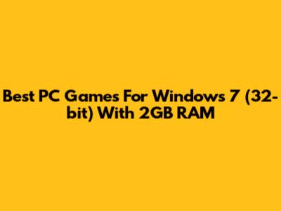 Best PC Games For Windows 7 (32-bit) With 2GB RAM