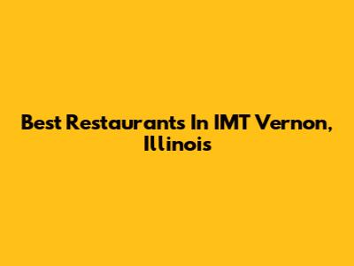 Best Restaurants In IMT Vernon, Illinois